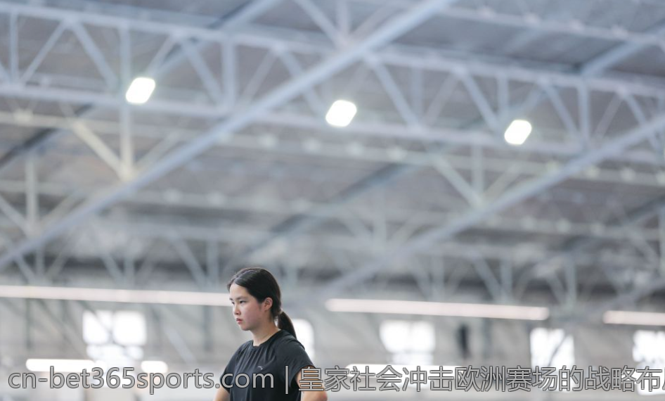 皇家社会冲击欧洲赛场的战略布局与未来展望